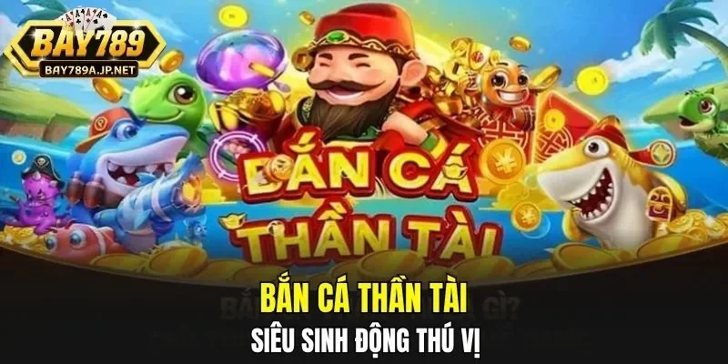 Bắn cá Thần Tài siêu sinh động thú vị