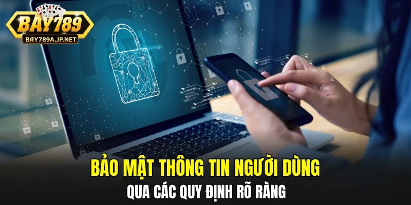 Bảo mật thông tin người dùng qua các quy định rõ ràng