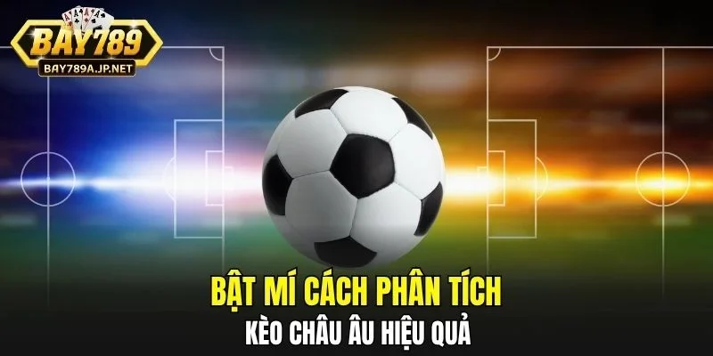 Bật mí cách phân tích Kèo Châu Âu hiệu quả