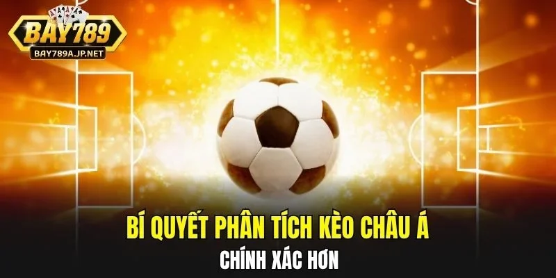 Bí quyết phân tích Kèo Châu Á chính xác hơn