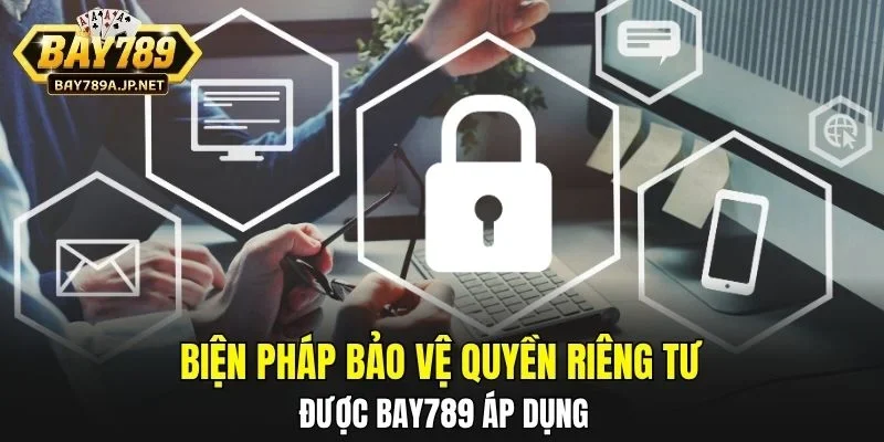 Biện pháp bảo vệ quyền riêng tư được BAY789 áp dụng