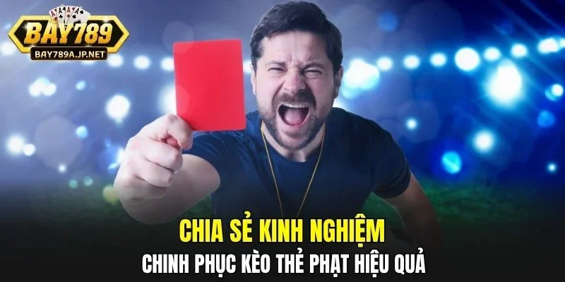 Chia sẻ kinh nghiệm chinh phục kèo thẻ phạt hiệu quả