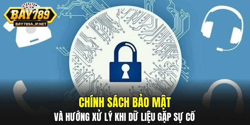 Chính sách bảo mật và hướng xử lý khi dữ liệu gặp sự cố
