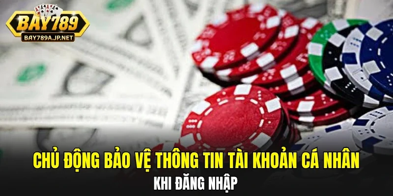 Chủ động bảo vệ thông tin tài khoản cá nhân khi đăng nhập
