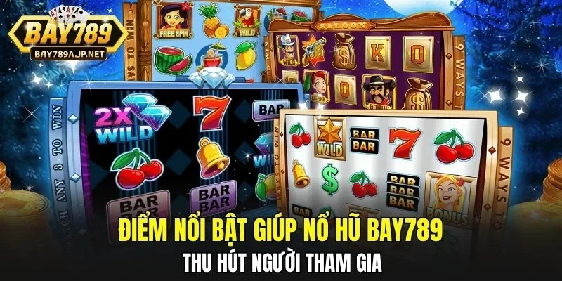 Điểm nổi bật giúp Nổ Hũ BAY789 thu hút người tham gia