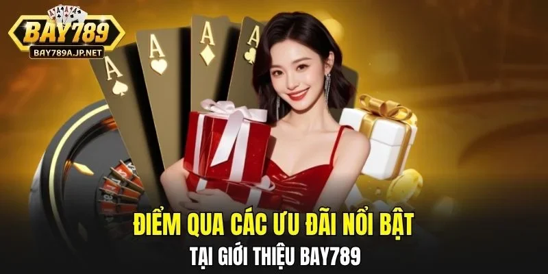 Điểm qua các ưu đãi nổi bật tại giới thiệu BAY789