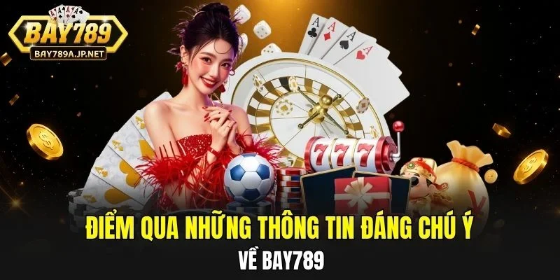 Điểm qua những thông tin đáng chú ý về BAY789