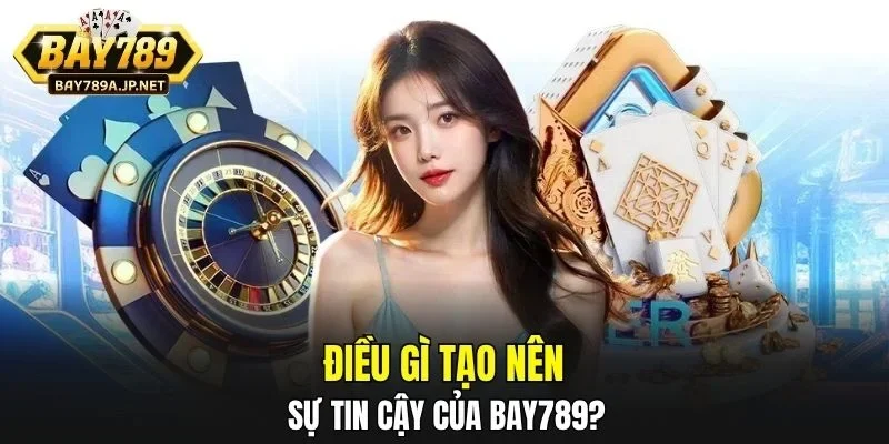 Điều gì tạo nên sự tin cậy của BAY789?