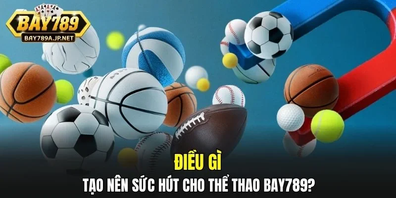 Điều gì tạo nên sức hút cho Thể Thao BAY789?