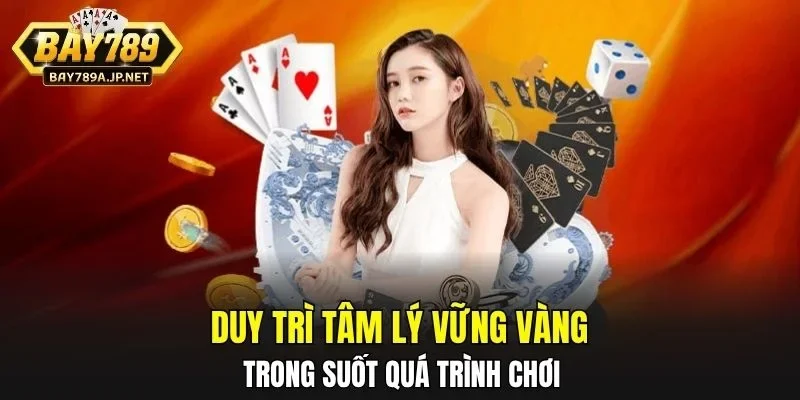 Duy trì tâm lý vững vàng trong suốt quá trình chơi