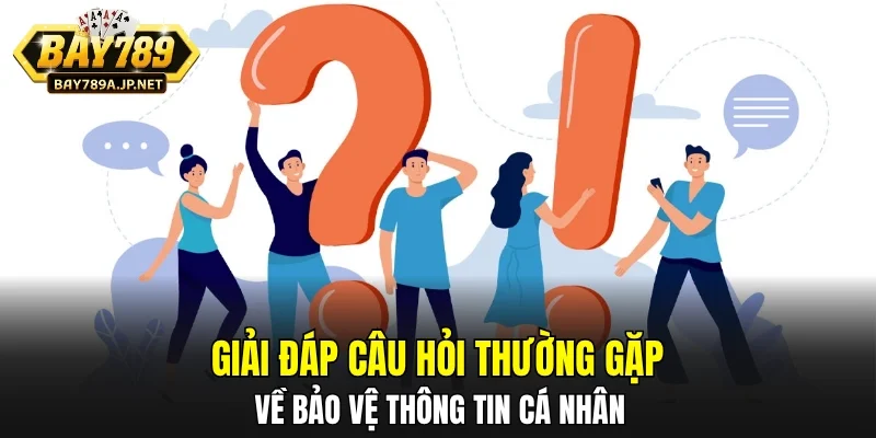 Giải đáp câu hỏi thường gặp về bảo vệ thông tin cá nhân
