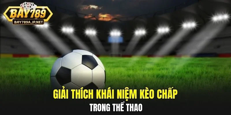 Giải thích khái niệm kèo Chấp trong thể thao