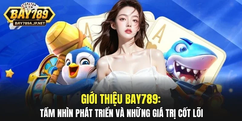 Giới thiệu BAY789: Tầm nhìn phát triển và những giá trị cốt lõi