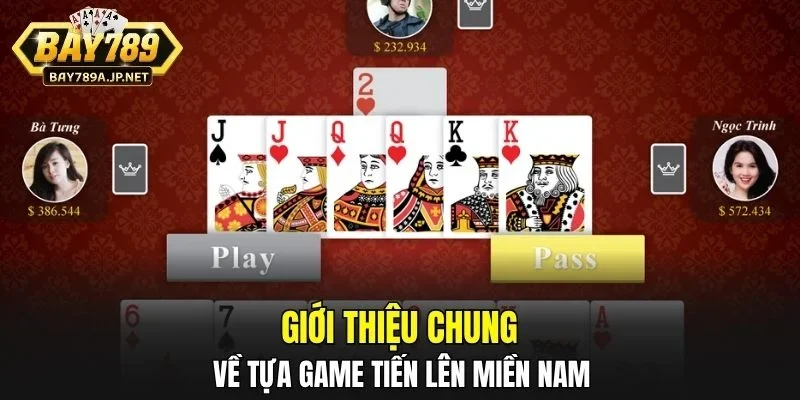 Giới thiệu chung về tựa game Tiến Lên Miền Nam