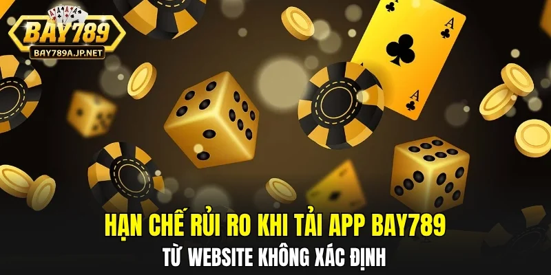 Hạn chế rủi ro khi tải app BAY789 từ website không xác định