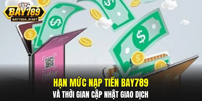 Hạn mức nạp tiền BAY789 và thời gian cập nhật giao dịch