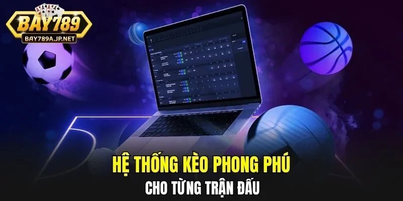 Hệ thống kèo phong phú cho từng trận đấu