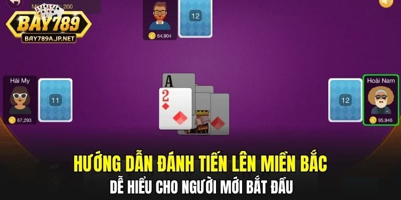 Hướng dẫn đánh Tiến Lên Miền Bắc dễ hiểu cho người mới bắt đầu