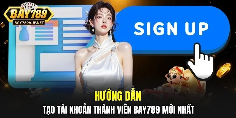 Hướng dẫn tạo tài khoản thành viên BAY789 mới nhất