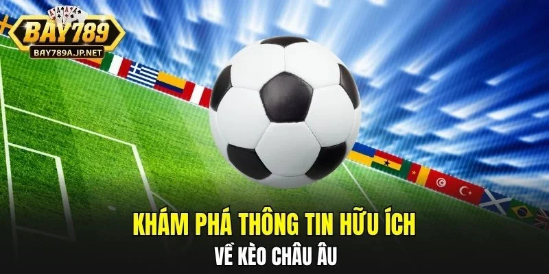 Khám phá thông tin hữu ích về kèo châu Âu
