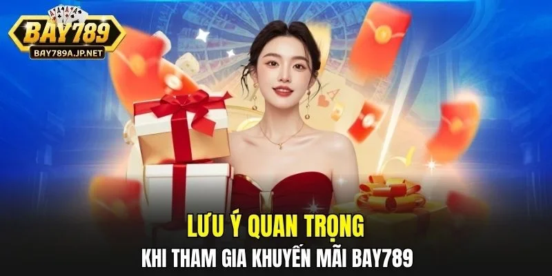 Lưu ý quan trọng khi tham gia khuyến mãi BAY789