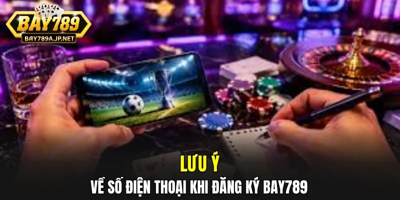 Lưu ý về số điện thoại khi đăng ký BAY789