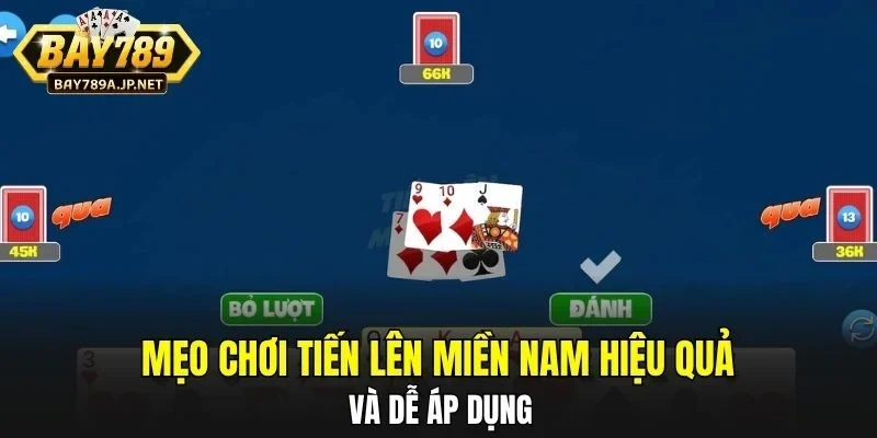 Mẹo chơi Tiến Lên Miền Nam hiệu quả và dễ áp dụng