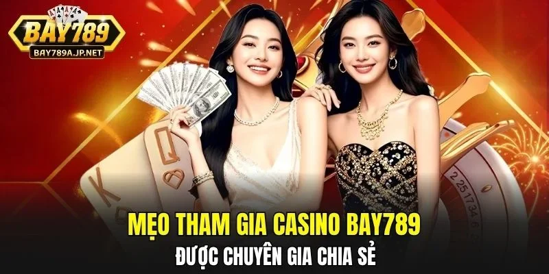 Mẹo tham gia Casino BAY789 được chuyên gia chia sẻ
