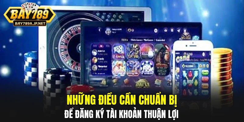 Những điều cần chuẩn bị để đăng ký tài khoản thuận lợi