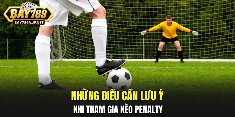 Những điều cần lưu ý khi tham gia kèo Penalty