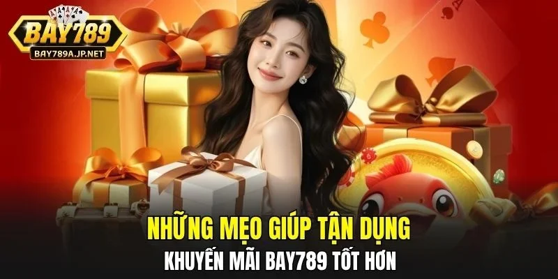 Những mẹo giúp tận dụng khuyến mãi BAY789 tốt hơn