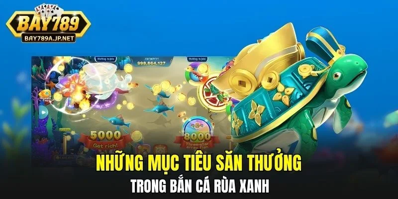 Những mục tiêu săn thưởng trong Bắn Cá Rùa Xanh