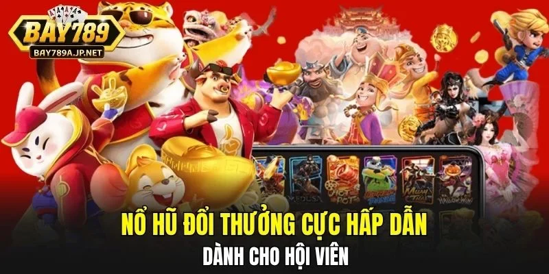 Nổ hũ đổi thưởng cực hấp dẫn dành cho hội viên