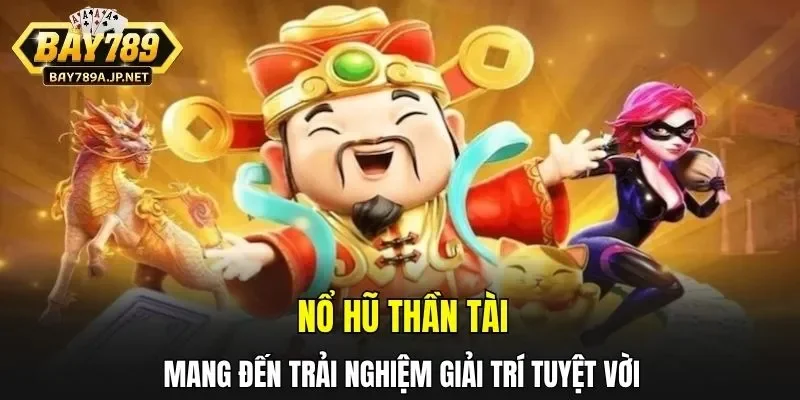 Nổ hũ thần tài mang đến trải nghiệm giải trí tuyệt vời