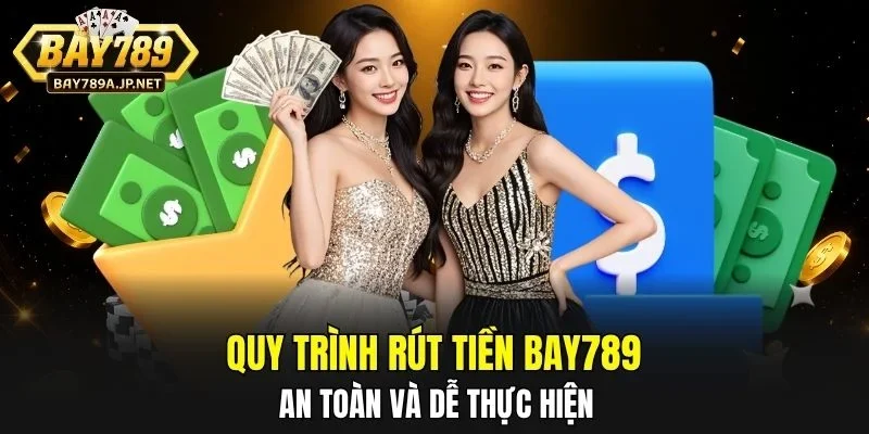 Quy trình rút tiền BAY789 an toàn và dễ thực hiện