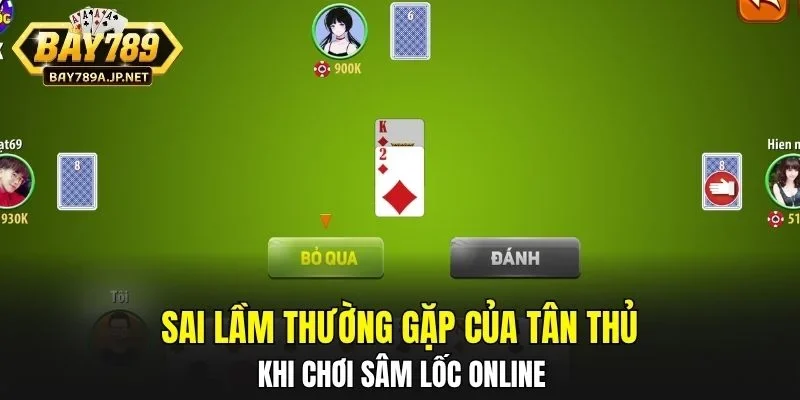 Sai lầm thường gặp của tân thủ khi chơi Sâm Lốc Online