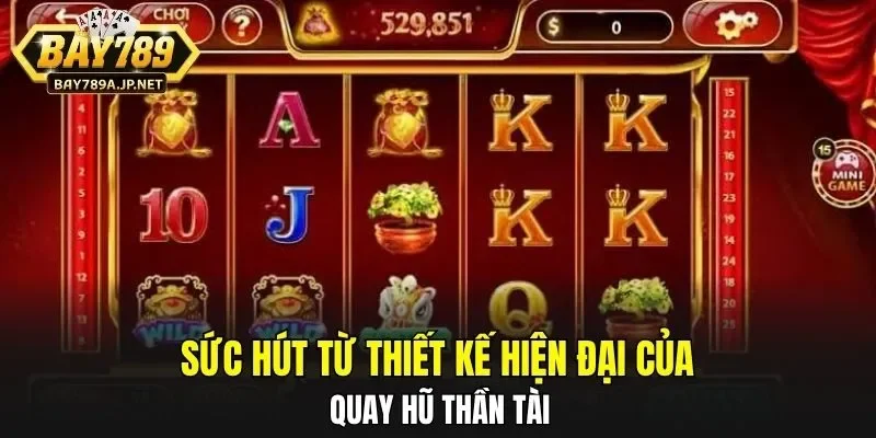 Sức hút từ thiết kế hiện đại của quay hũ Thần Tài
