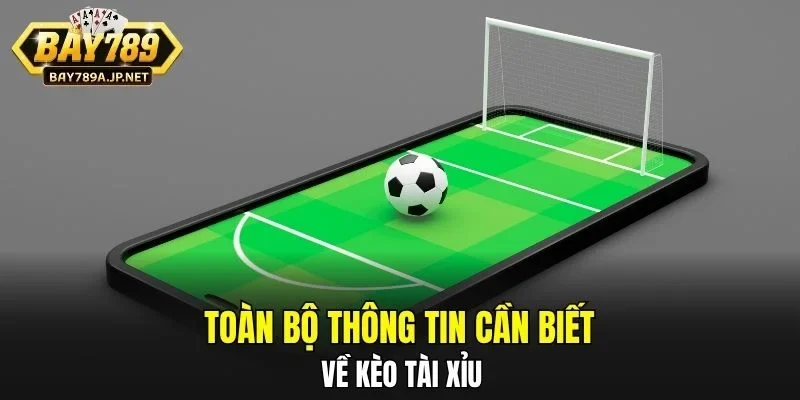 Toàn bộ thông tin cần biết về kèo Tài Xỉu