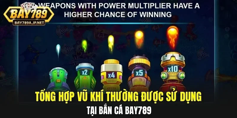 Tổng hợp vũ khí thường được sử dụng tại Bắn Cá BAY789