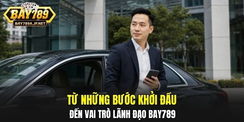 Từ những bước khởi đầu đến vai trò lãnh đạo BAY789
